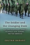The Soldier and the Changing State: Building Democratic Armies in Africa, Asia, Europe, and the Americas The Soldier and the Changing State: Building Democratic Armies in Africa, Asia, Europe, and the Americas