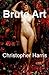 Brute Art by Christopher   Harris