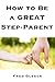 How to Be a GREAT Step-Parent