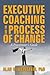 Executive Coaching and the Process of Change: A Practioner's Guide