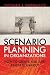 Scenario Planning in Organizations: How to Create, Use, and Assess Scenarios