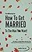 How To Get Married To The Man You Want: 7 Little Secrets & 22 Letters You Need To Read Before You Say I Do (The Relationship Key Book 1)