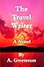 The Travel Writer: A Novel Inspired by a True Story