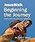 JesusWalk : Beginning the Journey: Discipleship & Spiritual Formation for New Christians, a Curriculum for Training and Mentoring Believers in Christian ... Disciplines (JesusWalk Bible Study Series)