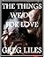 The Things We Do For Love by Greg Liles