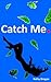 CATCH ME