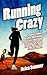 Running Crazy - Imagine Running a Marathon. Now Imagine Running Over 100 of Them. Incredible True Stories from the World's Most Fanatical Runners: Imagine ... from the World's Most Fanatical Runners.