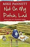 Not On My Patch, Lad: More Tales of a Yorkshire Bobby