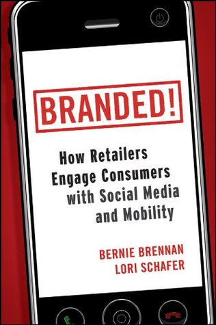 Branded!: How Retailers Engage Consumers with Social Media and Mobility (Wiley and SAS Business Series Book 39)