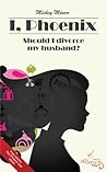 I, Phoenix - Should I divorce my husband? (The Phoenix Way - From Crisis in marriage to Happiness Book 1)