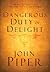 The Dangerous Duty of Delight by John      Piper
