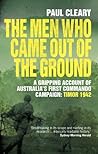 The Men Who Came Out of the Ground: A gripping account of Australia's first commando campaign The Men Who Came Out of the Ground: A gripping account of Australia's first commando campaign