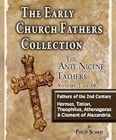 The Early Church Fathers - Ante Nicene Fathers Volume 2-Hermas, Tatian, Athenagoras, Theophilus & Clement of Alexandria (The Early Church Fathers- Ante Nicene)