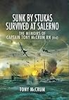 Sunk by Stukas, Survived at Salerno: The Memoirs of Captain Tony McCrum RN Sunk by Stukas, Survived at Salerno: The Memoirs of Captain Tony McCrum RN