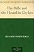 The Rifle and the Hound in Ceylon by Samuel White Baker