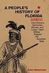 A People's History of Florida 1513-1876: How Africans, Seminoles, Women, and Lower Class Whites Shaped the Sunshine State