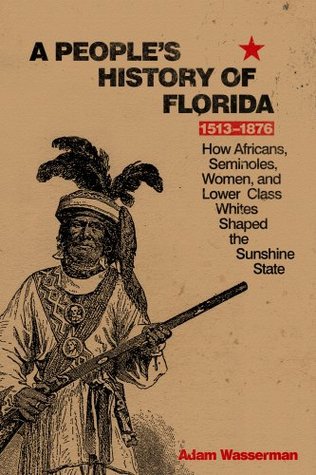 A People's History of Florida 1513-1876: How Africans, Seminoles, Women, and Lower Class Whites Shaped the Sunshine State (Kindle Edition)