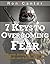 7 Keys to Overcoming Fear (of Terror, Sickness, Recession, Death and Anything Else!)