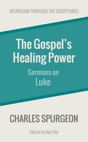 The Gospel's Healing Power: Sermons on Luke (Spurgeon Through the Scriptures)