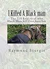 I Killed A Black Man by Raymond Sturgis I Killed A Black Man by Raymond Sturgis