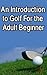 An Introduction to Golf for the Adult Beginner