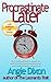 Procrastinate Later: The Real Person's Guide to Overcoming Procrastination and Being More Effective