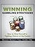 Winning Gambling Strategies: How to Give Yourself a Fighting Chance at the Casino