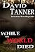 While The World Died by David Tanner