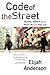 Code of the Street: Decency, Violence, and the Moral Life of the Inner City