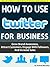 How to Use Twitter For Busi...