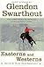 Easterns and Westerns -- the short stories of Glendon Swarthout