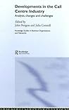 Developments in the Call Centre Industry: Analysis, Changes and Challenges (Routledge Studies in Business Organizations and Networks)