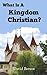 What Is a Kingdom Christian? by David W. Bercot What Is a Kingdom Christian? by David W. Bercot