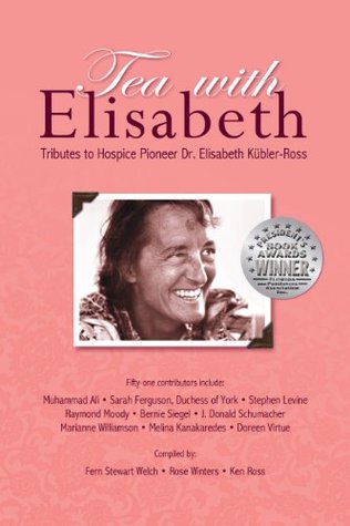 Tea with Elisabeth: Tributes to Hospice Pioneer Dr. Elisabeth Kubler-Ross (Kindle Edition)