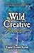 Wild Creative: Igniting Your Passion and Potential in Work, Home, and Life (Reclaim Your Wild)
