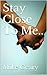 Stay Close To Me.. by Mike Geary