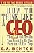 How to Think Like a CEO: The 22 Vital Traits You Need to Be the Person at the Top