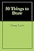 50 Things to Draw