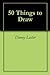 50 Things to Draw