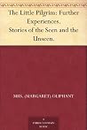 The Little Pilgrim: Further Experiences. Stories of the Seen and the Unseen The Little Pilgrim: Further Experiences. Stories of the Seen and the Unseen