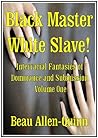 Black Master White Slave! Interracial Fantasies of Dominance and Submission Volume One (Interracial Erotica)