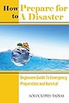 How To Prepare For A Disaster : Beginners Guide To Emergency Preparation and Survival