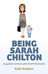 Being Sarah Chilton: ( A Guide for All Mums When the sh*t Hits the Fan)