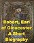 Robert, Earl of Gloucester:...