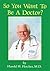 So You Want to be a Doctor?: Be Ready for Humorous, Ridiculous, Tragic, Outrageous Experiences