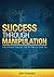 Success Through Manipulation: Subconscious Reactions That Will Make or Break You