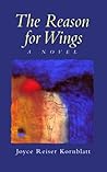 The Reason for Wings by Joyce Reiser Kornblatt