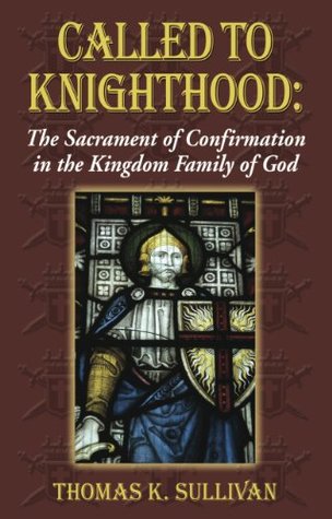 Called to Knighthood: The Sacrament of Confirmation In the Kingdom Family of God (Kindle Edition)