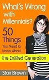 What's Wrong With Millennials? 50 Things You Need to Know About the Entitled Generation What's Wrong With Millennials? 50 Things You Need to Know About the Entitled Generation