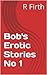 Bob's Erotic Stories No 1 by R. Firth